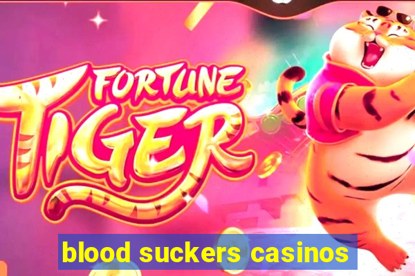 blood suckers casinos